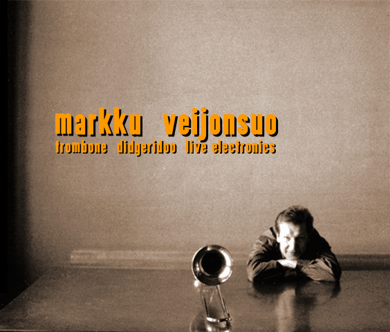 Markku Veijonsuo --- trombone,  didgeridoo, live electronics